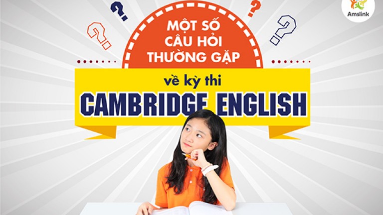 MỘT SỐ CÂU HỎI THƯỜNG GẶP VỀ KỲ THI CAMBRIDGE ENGLISH
